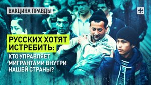 Русских хотят истребить: Кто управляет мигрантами внутри нашей страны?