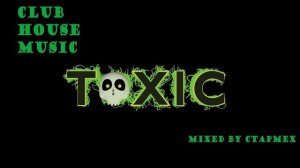Club_Deep_Tech_Dance - Toxic mixed by CTAPMEX