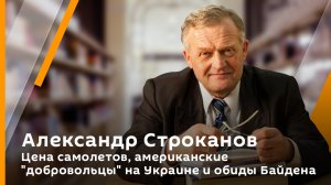 Александр Строканов. Цена самолетов, американские "добровольцы" на Украине и обиды Байдена