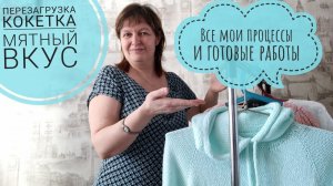 Вязальный эпизод. Перезагрузка... Кокетка.... Мятный вкус... Все мои процессы и готовые работы.