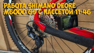 Работа заднего переключателя Shimano Deore M6000 GS с кассетой 11-46