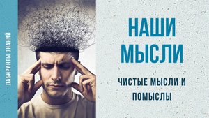 Чистые мысли и помыслы - Лабиринты Знаний.mp4