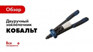 Заклепочники ручные   Заклепочники двуручные Кобальт