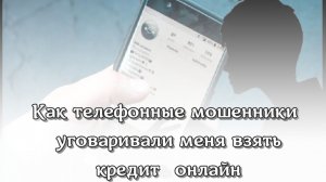 Как телефонные мошенники уговаривали меня взять кредит онлайн