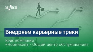 Внедряем карьерные треки: кейс компании «Норникель - Общий центр обслуживания»