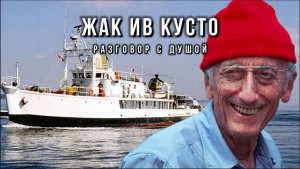 ЖАК ИВ КУСТО: РАЗГОВОР С ДУШОЙ