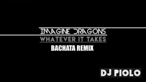 Imagine Dragons - Whatever It Takes (BACHATA REMIX) DJ Piolo