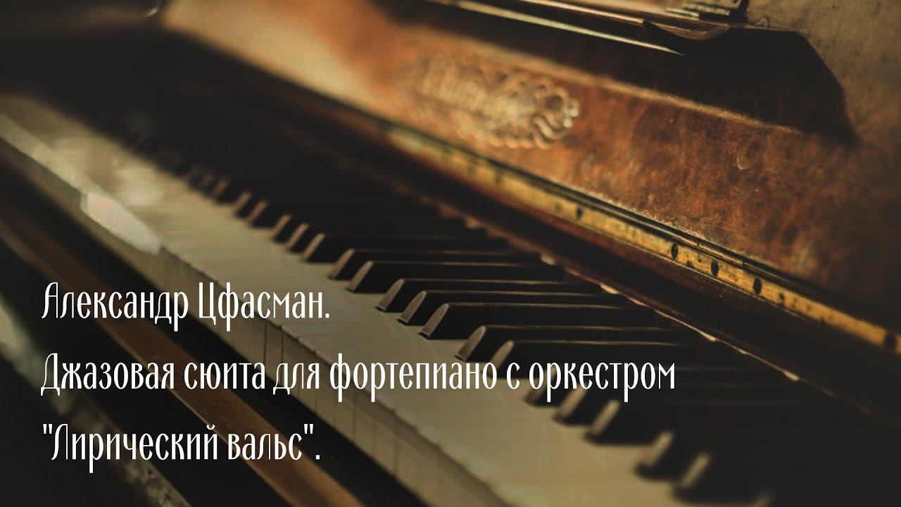 Alexander Tsfasman. Jazz Suite for piano and orchestra, "Lyrical waltz". смотреть онлайн