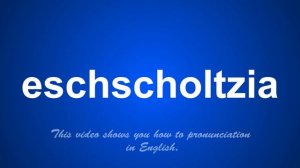 the correct pronunciation of eschscholtzia in English.