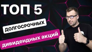ТОП 5 ДИВИДЕНДНЫХ ДОЛГОСРНЫХ АКЦИЙ НА РОССИЙСКОМ РЫНКЕ