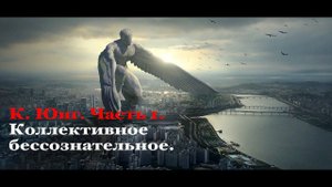 К. Юнг. Часть 1. Коллективное бессознательное.