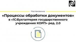 «Процессы обработки документов» в «1С:Бухгалтерия государственного учреждения КОРП» ред. 2.0