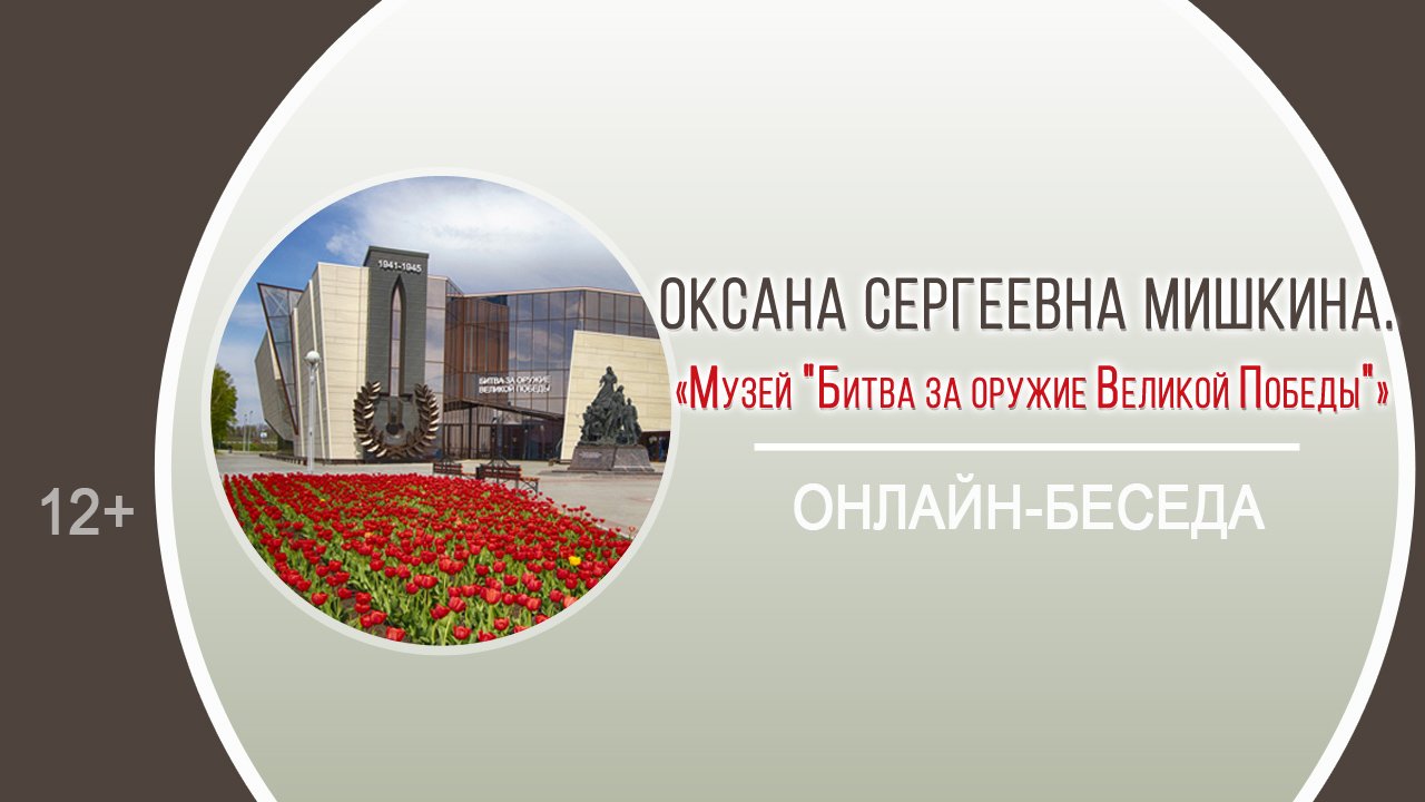 «Музей "Битва за оружие Великой Победы"» (онлайн-беседа с О.С. Мишкиной)