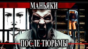 Маньяки которые не исправились после тюрьмы