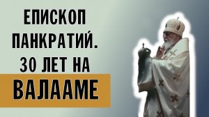 30-ЛЕТИЕ ПРИБЫТИЯ НА ВАЛААМ ПРЕОСВЯЩЕННОГО ВЛАДЫКИ И ОТЦА НАШЕГО ПАНКРАТИЯ