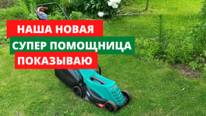 Наша новая СУПЕР  ПОМОЩНИЦА!ГАЗОНОКОСИЛКА Bosch.