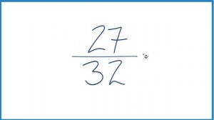 How to Simplify the Fraction 27/32