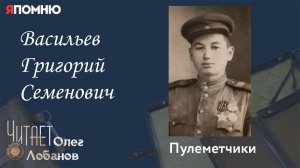 Васильев Григорий Семенович. .Проект "Я помню" Артема Драбкина. Пулеметчики.