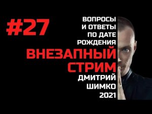 ВНЕЗАПНЫЙ СТРИМ/Сентябрь,2021/#27/Дмитрий Шимко/Дата Рождения