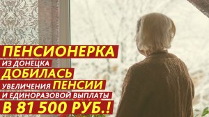 Добилась увеличения пенсии и выплаты в 81 500 рублей!