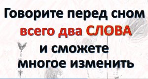 Каждый День говорите перед сном два слова и жизнь изменится навсегда _ Магия жизни