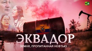 Отравленная земля. Добыча нефти в Эквадоре