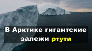 Гигантские залежи ртути в Арктике. Смертельная угроза для 3 млн человек #ртуть #экология #арктика