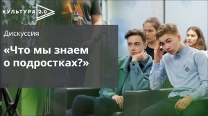 Дискуссия «Что мы знаем о подростках?» / «Культура 2.0» в Архангельске