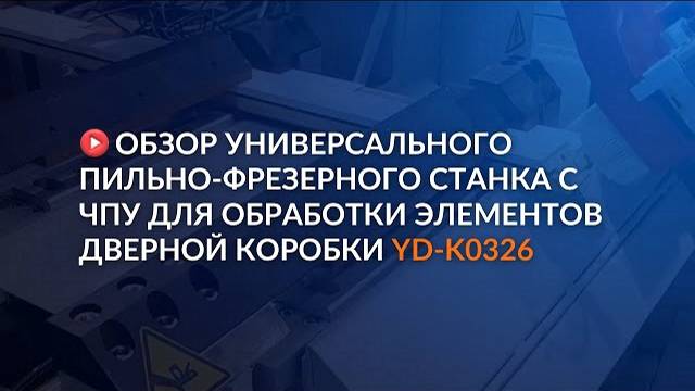 Обзор универсального пильно-фрезерного станка с ЧПУ для обработки элементов дверной коробки смотреть онлайн