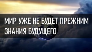 Мир уже не будет прежним. Знания будущего