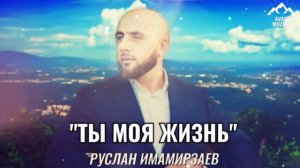 🔹РУСЛАН ИМАМИРЗАЕВ "ТЫ моя жизнь"