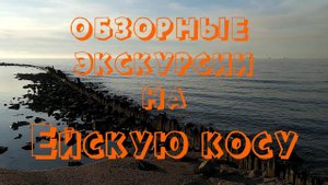 Обзорные экскурсии на Ейскую косу! Отдых на Азовском море в городе-курорте Ейске!