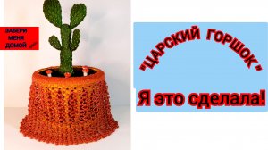 Наконец-то я доделала "ЦАРСКИЙ ГОРШОК "