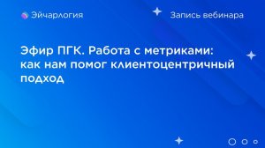 Эфир ПГК. Работа с метриками: как нам помог клиентоцентричный подход