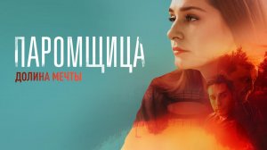 Паромщица 2 сезон. Долина мечты 9, 10, 11, 12, 13, 14, 15, 16 серия - сериал 2023