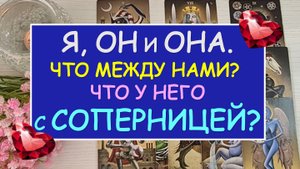 ❤️ Я, ОН И ОНА. ЧТО МЕЖДУ НАМИ? ЧТО У НЕГО С СОПЕРНИЦЕЙ? ❤️