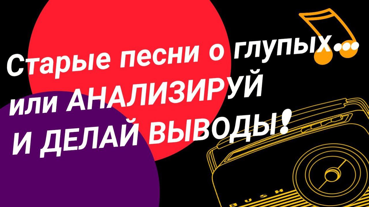 Старые песни о глупых... или АНАЛИЗИРУЙ И ДЕЛАЙ ВЫВОДЫ!!!