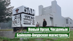 Новый Ургал, Чегдомын | Байкало-Амурская магистраль (БАМ)