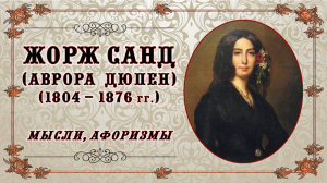 Жорж Санд (Аврора Дюпен), (1804 – 1876). Мысли, цитаты, афоризмы