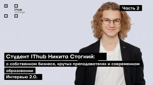 Студент IThub Никита Стогний: о собственном бизнесе, крутых преподавателях и современном образовании