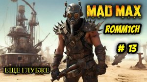 💥 Mad Max 💥  ► ПРОХОЖДЕНИЕ # 13 💥ЕЩЁ ГЛУБЖЕ