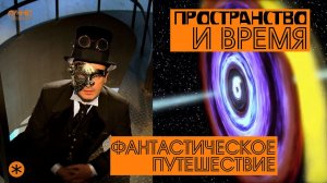 ПРОСТРАНСТВО И ВРЕМЯ. Из цикла "ФАНТАСТИЧЕСКОЕ ПУТЕШЕСТВИЕ". Шестая серия.