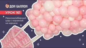 Искусство Аэродизайна. Урок 161. Разнокалиберный шар с корзиной на каркасе.