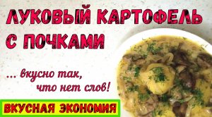 ШИКАРНО и БЮДЖЕТНО! Из доступных продуктов. ЛУКОВЫЙ КАРТОФЕЛЬ С ПОЧКАМИ на ужин. Гости тоже оценят!