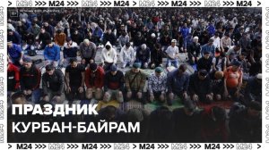 Около 200 тыс верующих пришли в мечети столицы из-за праздника Курбан-байрам - Москва 24