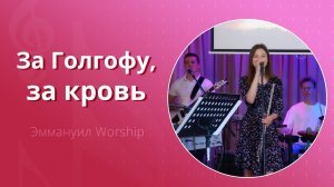 За Голгофу, за кровь (live) — группа прославления ц. Эммануил Алматы