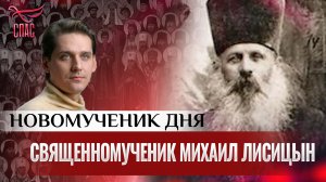 СВЯЩЕННОМУЧЕНИК МИХАИЛ ЛИСИЦЫН / НОВОМУЧЕНИК ДНЯ