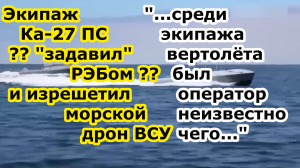 Вертолет Ка 27 ПС после РЭБ расстрелял из пулемета БЭК безэкипажный катер Magura v5 ГУР ВСУ Украины