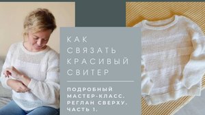 Мастер-класс Красивый джемпер спицами. Реглан сверху. Подробно. Часть 1.