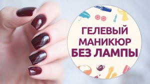 Как сделать гелевый маникюр без лампы дома [Шпильки|Женский журнал]